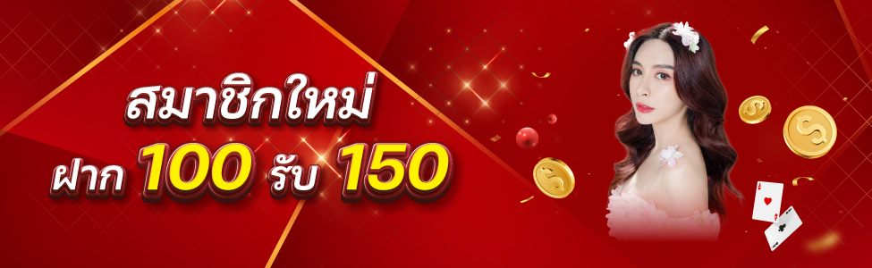 โปรเปิดใจ สมาชิกใหม่ 100 รับ 150