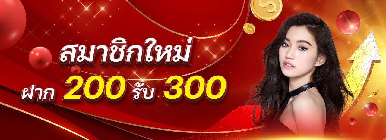 โปรโมชั่นสมาชิกใหม่ ฝาก200 รับ300